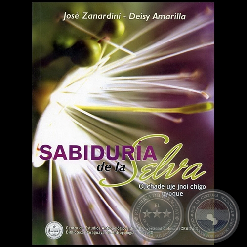 SABIDURÍA DE LA SELVA = Cuchade uje jnoi chigo uyoque - Autores:  JOSÉ ZANARDINI y DEISY AMARILLA